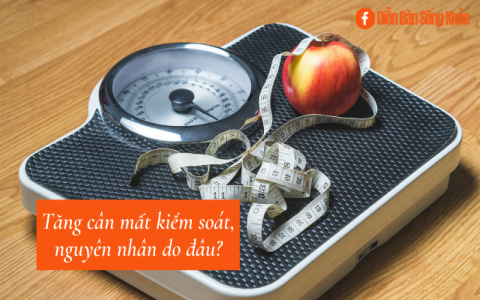 Tăng cân mất kiểm soát, nguyên nhân do đâu?